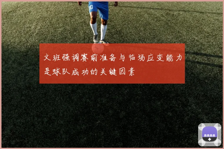 文班强调赛前准备与临场应变能力是球队成功的关键因素